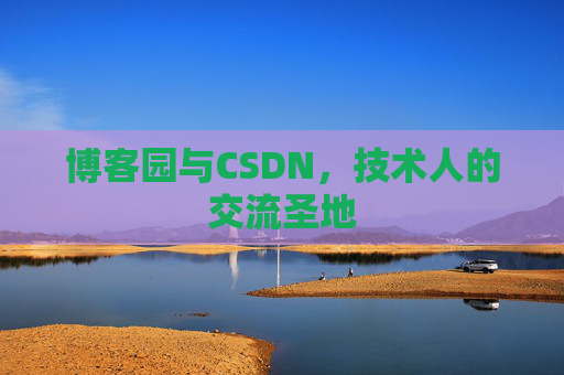 博客园与CSDN,技术人的交流圣地